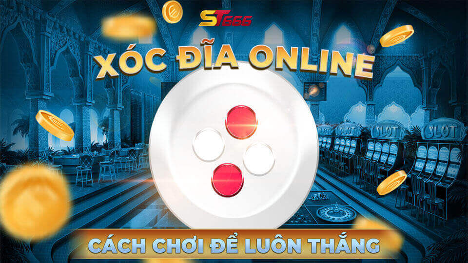 Cách Chơi Xóc Đĩa Trên Mạng Tỉ Lệ Ăn Tiền Trên 90% Tại ST666 1 Hướng dẫn chơi xóc đĩa trên mạng tại st666