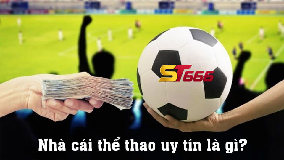 Nhà Cái Bóng Đá Uy Tín Là Gì? Bỏ Túi Ngay Những Dấu Hiệu Nhận Biết 1 Nhà cái bóng đá uy tín st666