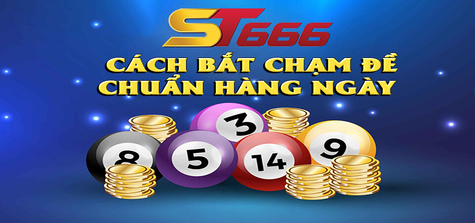 Cách Bắt Chạm Đề Chuẩn Hàng Ngày Siêu Chuẩn 2022 1 Cách bắt chạm đề hàng ngày tại ST666