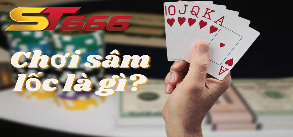 Cách chơi bài sâm lốc tại ST666 nha cai