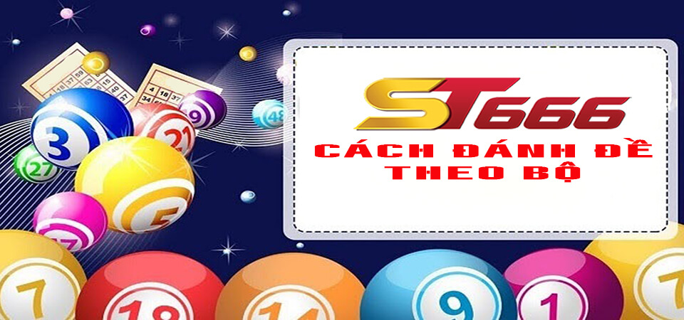 Cách đánh đề theo bộ số chuẩn nhất tại ST6666