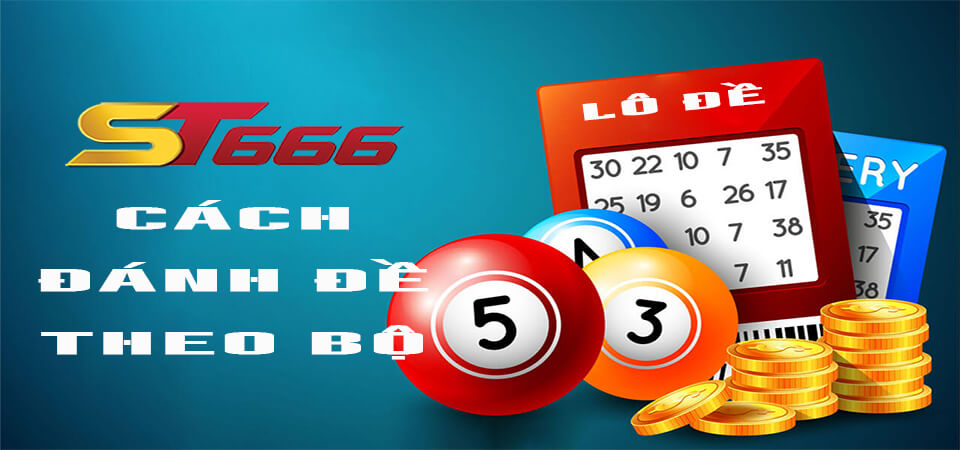 Cách Đánh Đề Theo Bộ - Lối Chơi Lô Đề Tiện Lợi Tại ST666