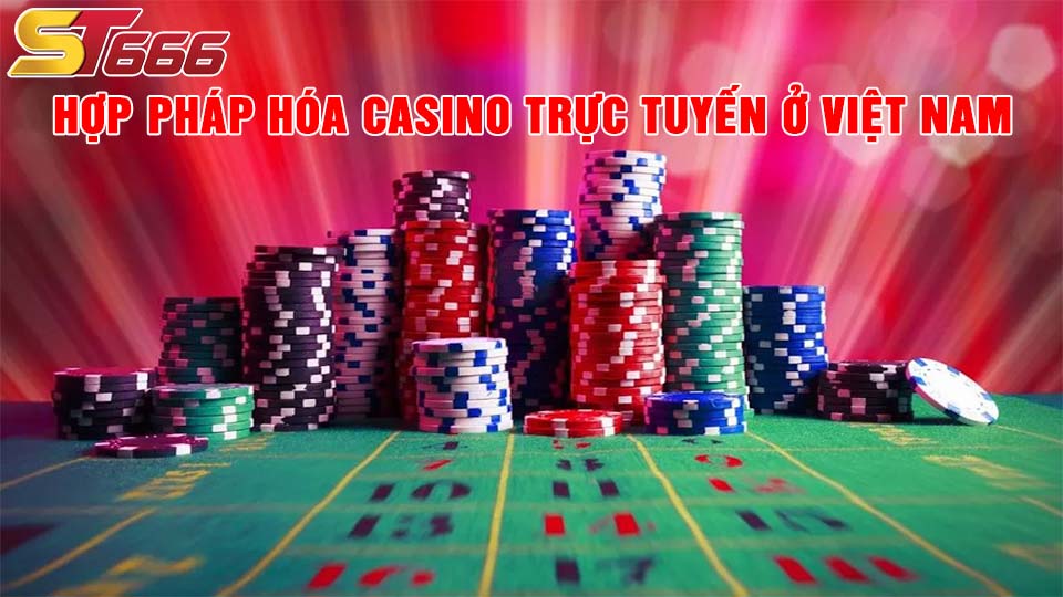 Thông Tin Về Hợp Pháp Hóa Casino Trực Tuyến Ở Việt Nam 4 Hợp pháp hóa Casino trực tuyến ở Việt Nam