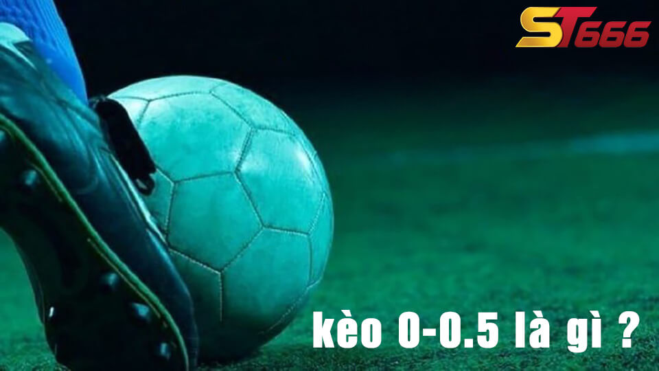 Kèo 0 0.5 Là Gì? Những Điều Bạn Cần Biết Về Kèo 0 0.5 2 Kèo 0 0.5 là gì?