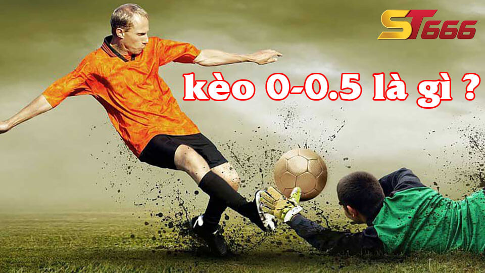 Kèo 0 0.5 Là Gì? Những Điều Bạn Cần Biết Về Kèo 0 0.5 3 Kèo chấp 0/0.5 là gì?