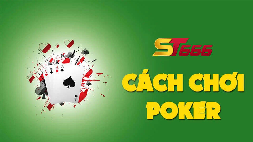 Hướng Dẫn Cách Chơi Poker Online Chi Tiết Tại Nhà Cái ST666
