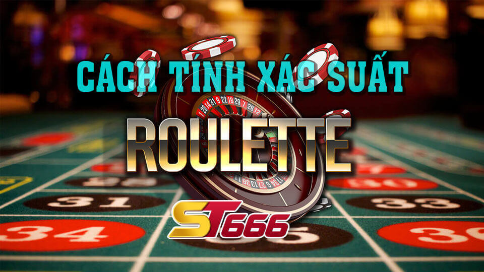 Những Cách Tính Xác Suất Trò Chơi Roulette Chính Xác Nhất