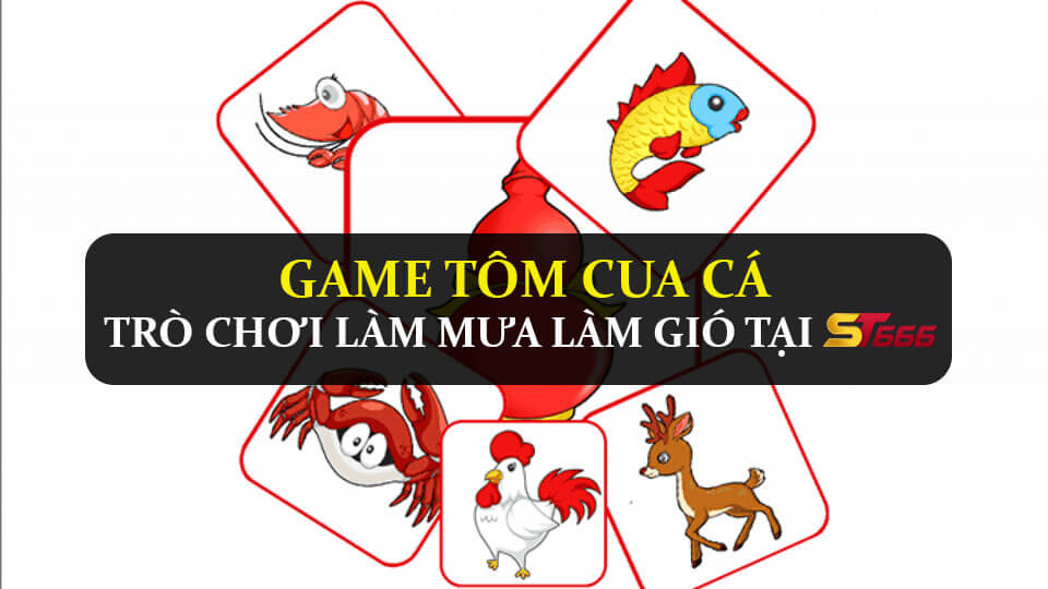 Game Tôm Cua Cá - Trò Chơi Làm Mưa Làm Gió Tại ST666