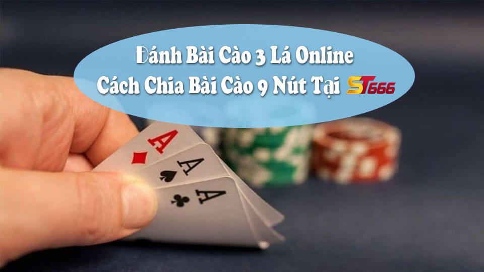 Đánh Bài Cào 3 Lá Online - Cách Chia Bài Cào 9 Nút Tại ST666