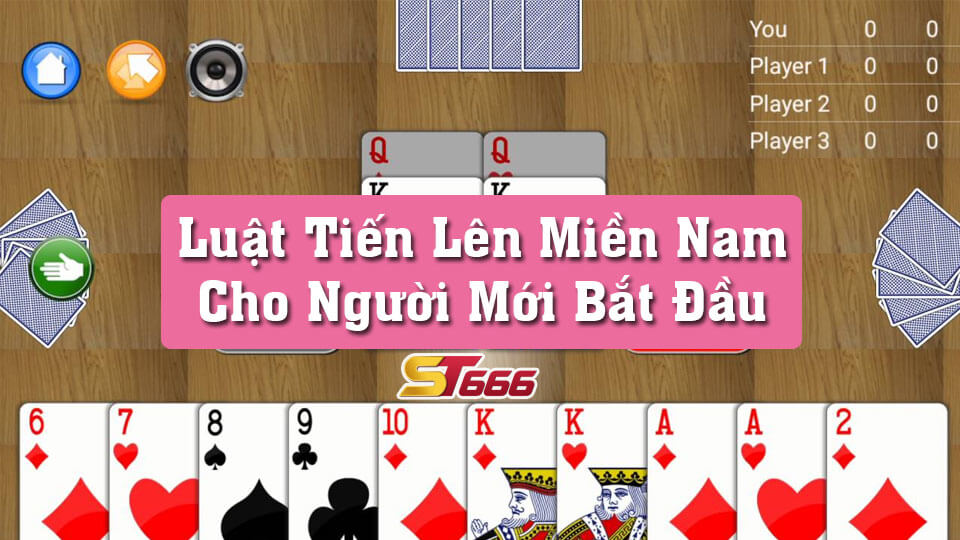 Tìm Hiểu Luật Tiến Lên Miền Nam Cho Người Mới Bắt Đầu