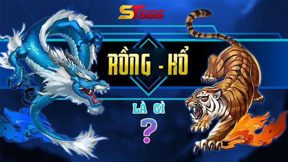 Rồng Hổ Là Gì? Phương Pháp Chơi Game Rồng Hổ Mới Nhất 2022