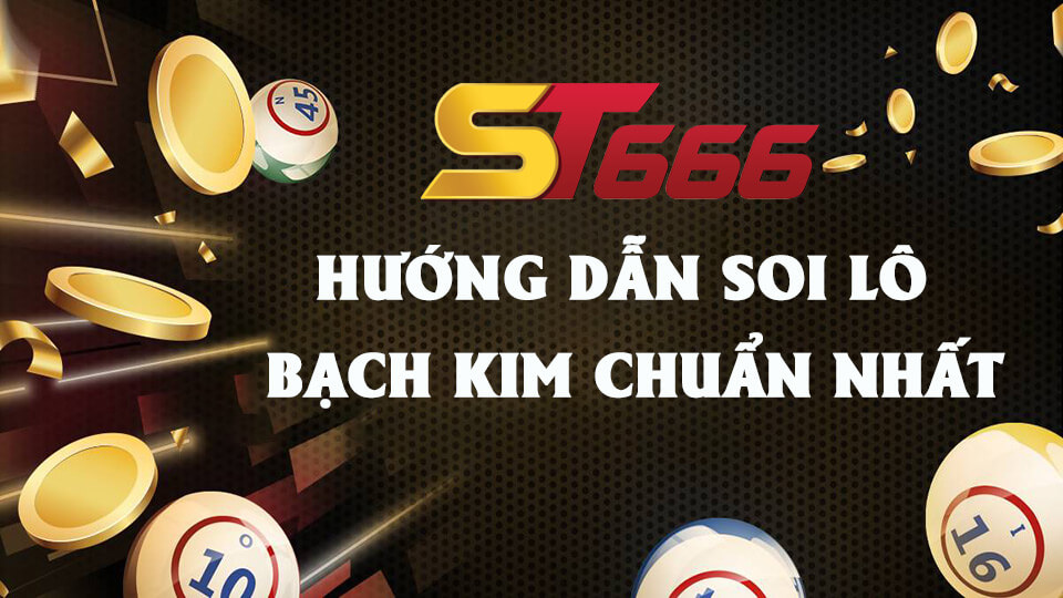 Hướng Dẫn Soi Lô Bạch Kim Chuẩn Nhất Từ Các Chuyên Gia
