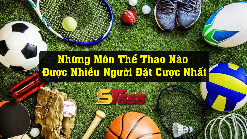 Những Môn Thể Thao Nào Được Nhiều Người Đặt Cược Nhất