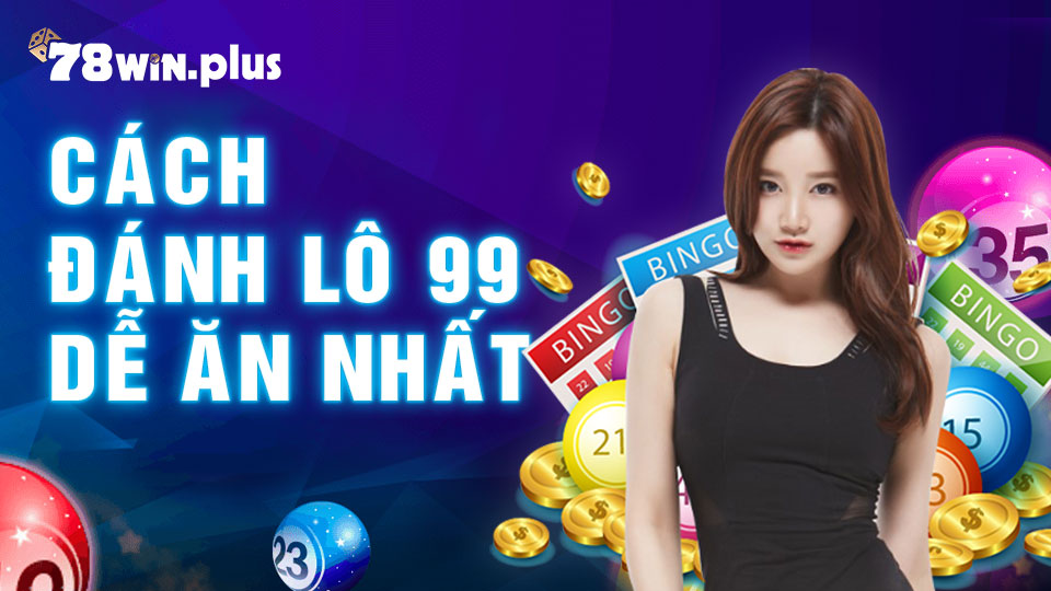 Cách Đánh Lô 99 Thắng Lớn - Dễ Chơi Dễ Trúng Tại ST666