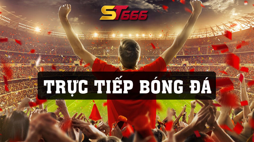 Lý Do Nên Tham Gia Trải Nghiệm Trực Tiếp Bóng Đá Tại ST666