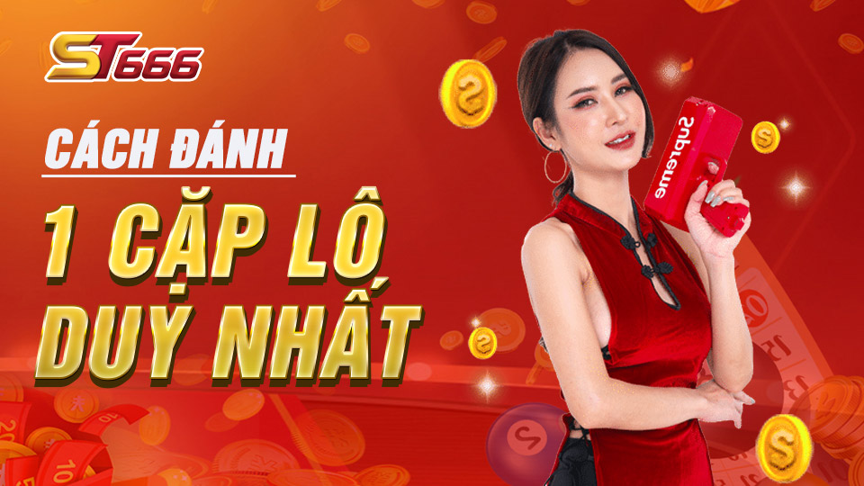ST666 Chia Sẻ Cách Đánh Chi Tiết 1 Cặp Lô Duy Nhất