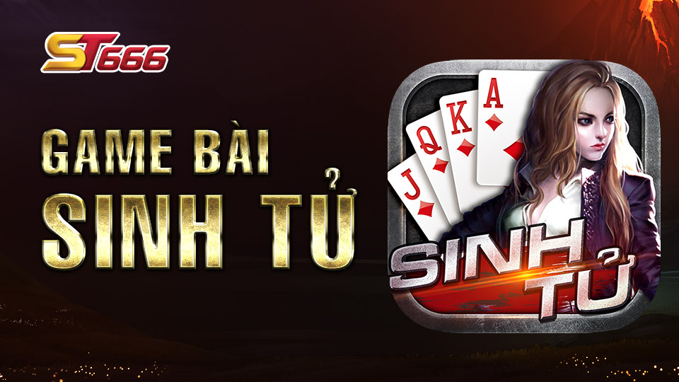Có Nên Chơi Game Bài Sinh Tử Đổi Thưởng Tại ST666
