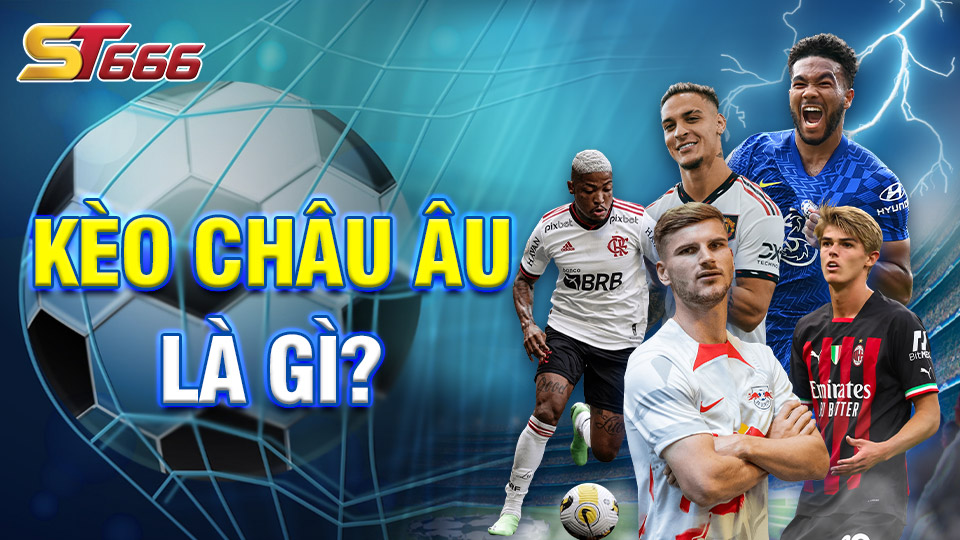 Kèo Châu Âu Là Gì? Cách Đọc Kèo Châu Âu Cho Người Mới