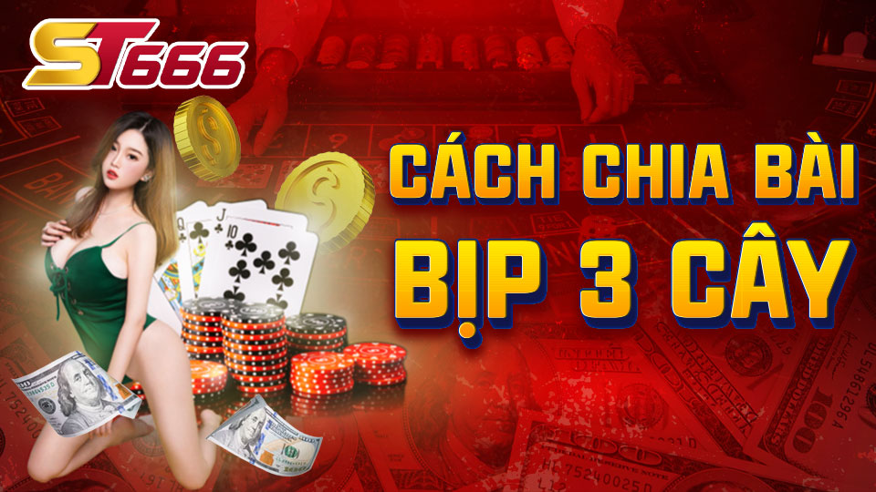 Cách Chia Bài Bịp 3 Cây Dễ Hiểu Nhất Cho Game Thủ Tại ST666