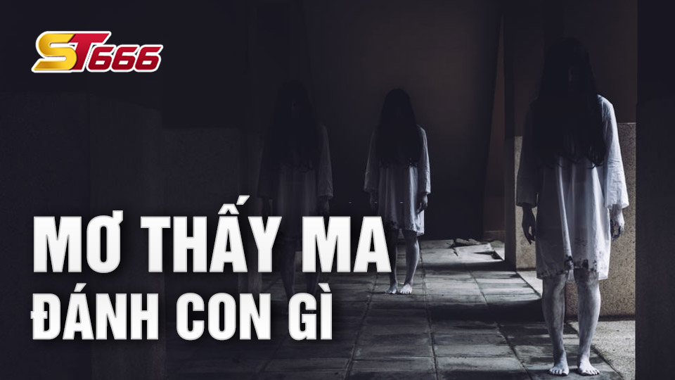 Điềm Báo Mơ Thấy Ma Đánh Con Gì Sẽ Thắng Lớn?