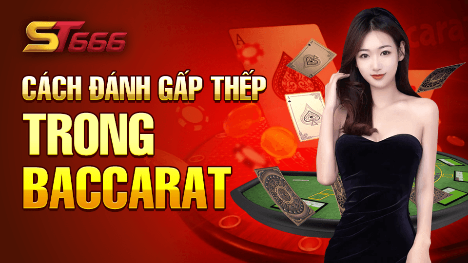 Tìm Hiểu Cách Đánh Gấp Thếp Trong Baccarat Như Thế Nào?