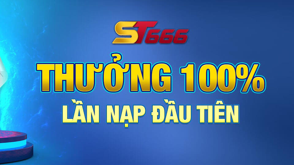 ST666 - Thưởng 100% Lần Nạp Đầu Tiên