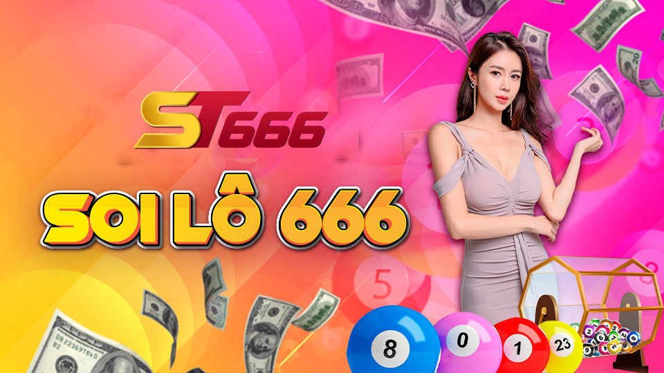 Bật Mí Cách Soi Lô 666 Đánh Là Trúng Cho Cược Thủ Tại ST666